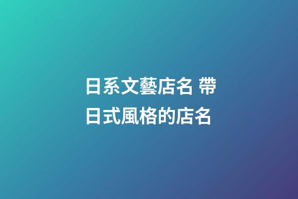 日系文藝店名 帶日式風格的店名-第1張-店鋪起名-玄機派